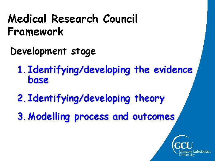 Medical Research Council Framework Development stage 1. Identifying/developing the evidence base 2. Identifying/developing theory Medical Research Council Framework Development stage 1. Identifying/developing the evidence base 2. Identifying/developing theory