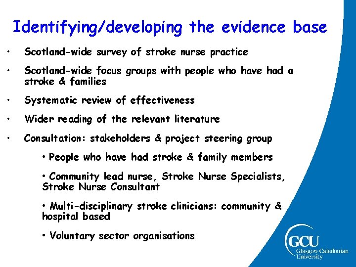 Identifying/developing the evidence base • Scotland-wide survey of stroke nurse practice • Scotland-wide focus Identifying/developing the evidence base • Scotland-wide survey of stroke nurse practice • Scotland-wide focus
