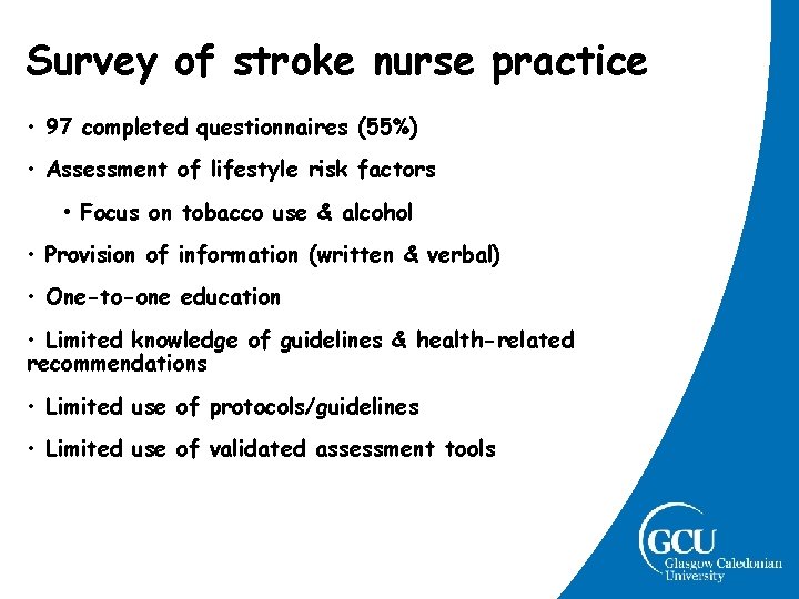 Survey of stroke nurse practice • 97 completed questionnaires (55%) • Assessment of lifestyle Survey of stroke nurse practice • 97 completed questionnaires (55%) • Assessment of lifestyle