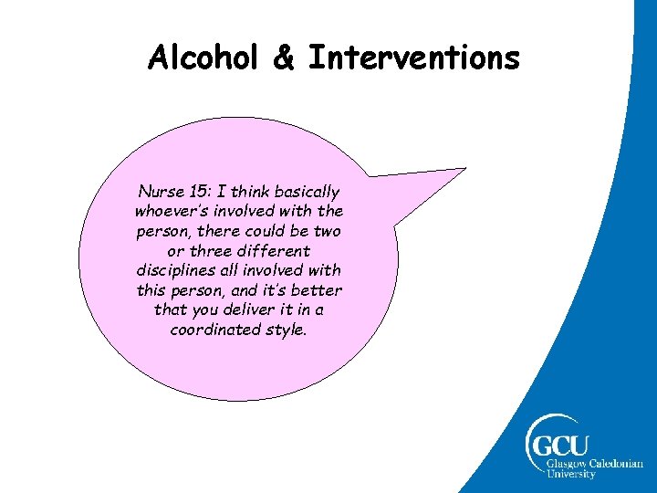 Alcohol & Interventions Nurse 15: I think basically whoever’s involved with the person, there Alcohol & Interventions Nurse 15: I think basically whoever’s involved with the person, there