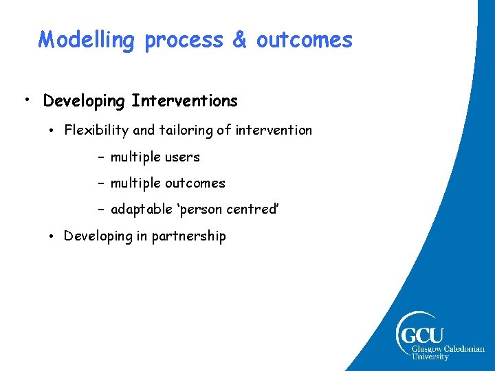 Modelling process & outcomes • Developing Interventions • Flexibility and tailoring of intervention – Modelling process & outcomes • Developing Interventions • Flexibility and tailoring of intervention –