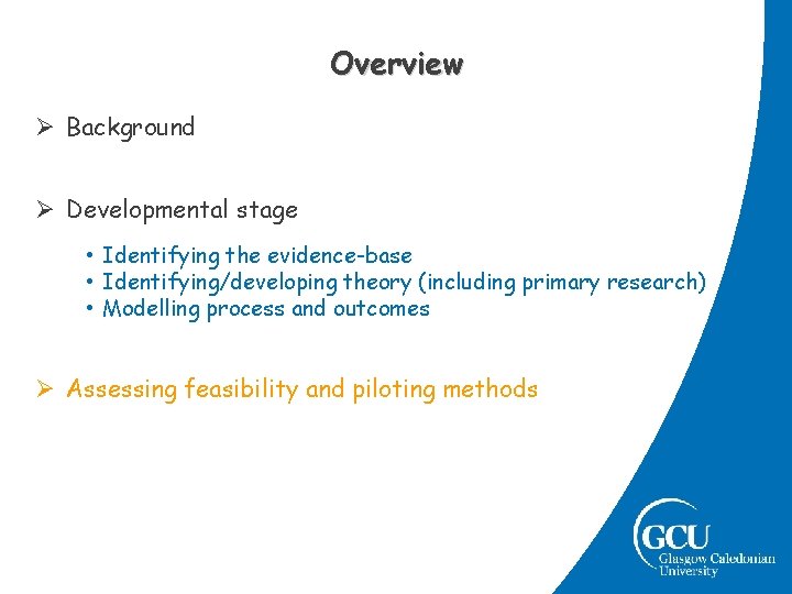 Overview Ø Background Ø Developmental stage • Identifying the evidence-base • Identifying/developing theory (including Overview Ø Background Ø Developmental stage • Identifying the evidence-base • Identifying/developing theory (including