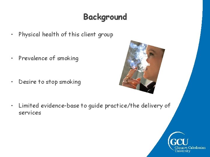 Background • Physical health of this client group • Prevalence of smoking • Desire Background • Physical health of this client group • Prevalence of smoking • Desire