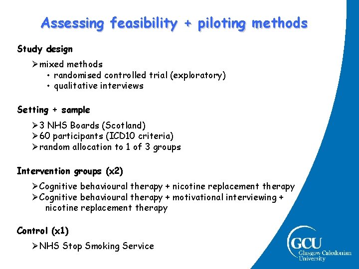 Assessing feasibility + piloting methods Study design Ømixed methods • randomised controlled trial (exploratory) Assessing feasibility + piloting methods Study design Ømixed methods • randomised controlled trial (exploratory)