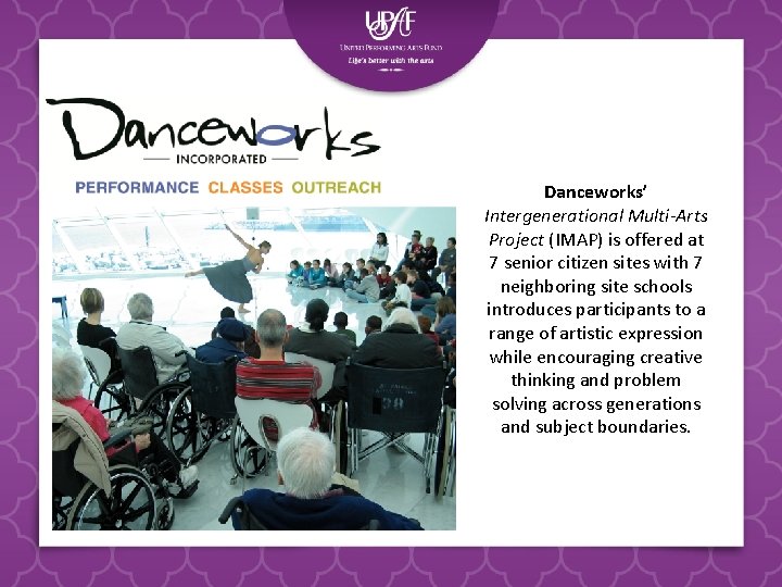 Danceworks’ Intergenerational Multi-Arts Project (IMAP) is offered at 7 senior citizen sites with 7 Danceworks’ Intergenerational Multi-Arts Project (IMAP) is offered at 7 senior citizen sites with 7