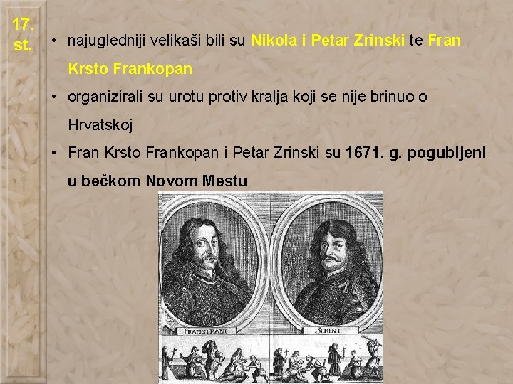 17. st. • najugledniji velikaši bili su Nikola i Petar Zrinski te Fran Krsto