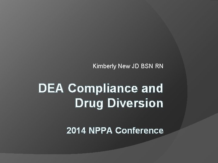 Kimberly New JD BSN RN DEA Compliance and Drug Diversion 2014 NPPA Conference 