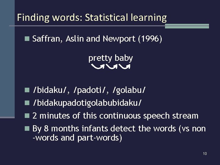 Finding words: Statistical learning n Saffran, Aslin and Newport (1996) pretty baby n /bidaku/,