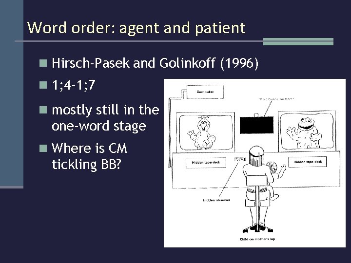 Word order: agent and patient n Hirsch-Pasek and Golinkoff (1996) n 1; 4 -1;