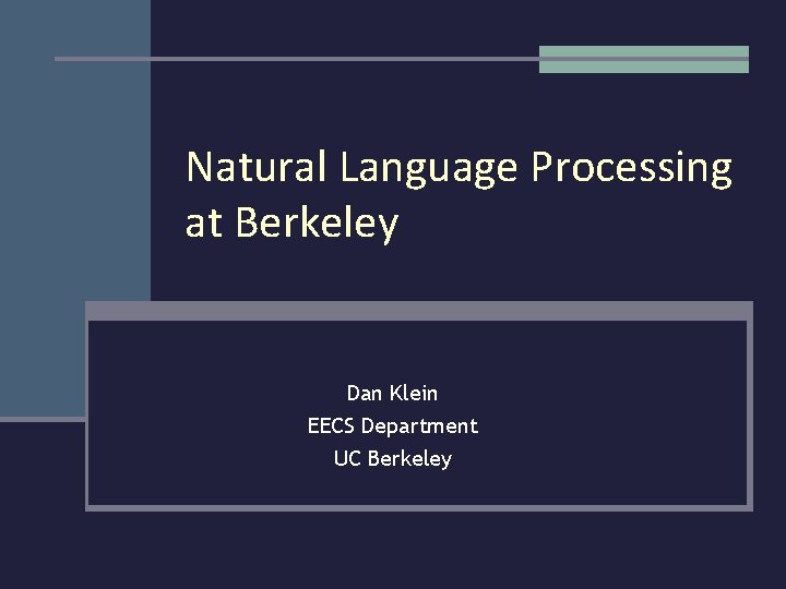 Natural Language Processing at Berkeley Dan Klein EECS Department UC Berkeley 
