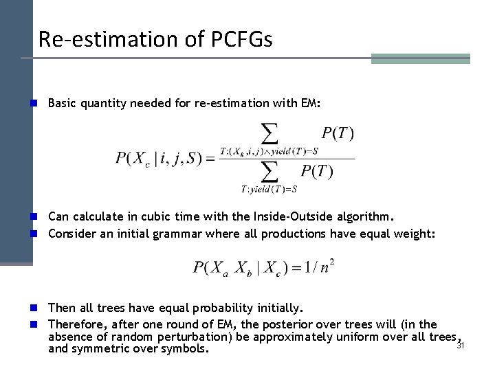 Re-estimation of PCFGs n Basic quantity needed for re-estimation with EM: n Can calculate