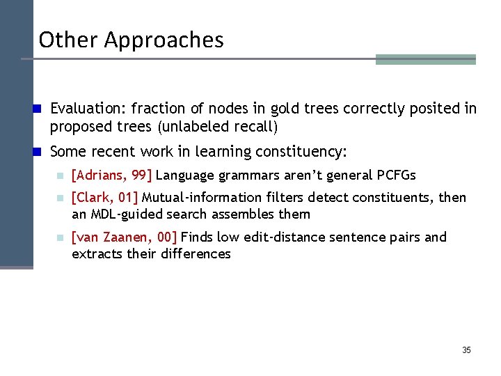 Other Approaches n Evaluation: fraction of nodes in gold trees correctly posited in proposed