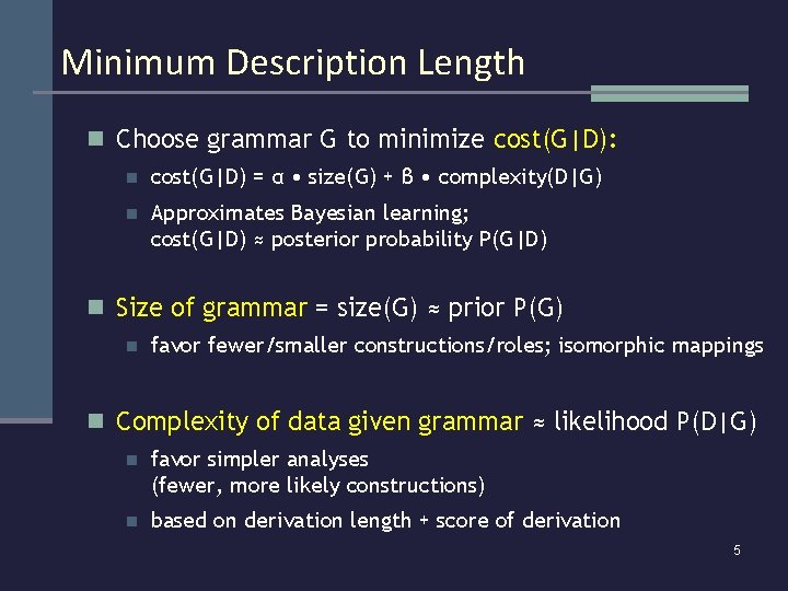 Minimum Description Length n Choose grammar G to minimize cost(G|D): n cost(G|D) = α