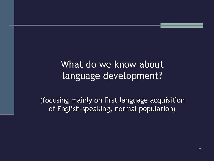 What do we know about language development? (focusing mainly on first language acquisition of