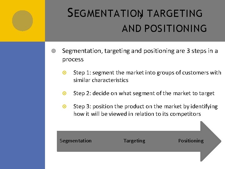 S EGMENTATION, TARGETING AND POSITIONING Segmentation, targeting and positioning are 3 steps in a S EGMENTATION, TARGETING AND POSITIONING Segmentation, targeting and positioning are 3 steps in a