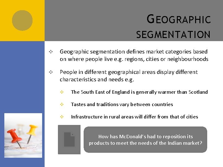 G EOGRAPHIC SEGMENTATION v Geographic segmentation defines market categories based on where people live G EOGRAPHIC SEGMENTATION v Geographic segmentation defines market categories based on where people live