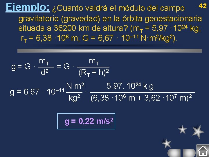 Ejemplo: ¿Cuanto valdrá el módulo del campo 42 gravitatorio (gravedad) en la órbita geoestacionaria