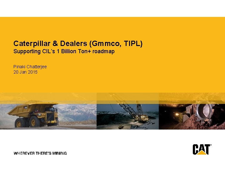 Caterpillar & Dealers (Gmmco, TIPL) Supporting CIL’s 1 Billion Ton+ roadmap Pinaki Chatterjee 20