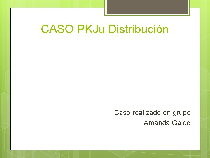 CASO PKJu Distribución Caso realizado en grupo Amanda Gaido 