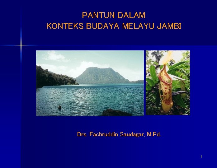 PANTUN DALAM KONTEKS BUDAYA MELAYU JAMBI Drs. Fachruddin Saudagar, M. Pd. 1 