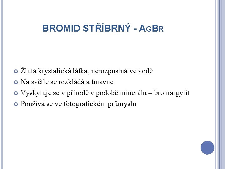 BROMID STŘÍBRNÝ - AGBR Žlutá krystalická látka, nerozpustná ve vodě Na světle se rozkládá