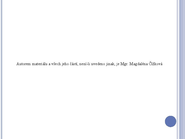 Autorem materiálu a všech jeho částí, není-li uvedeno jinak, je Mgr. Magdaléna Čížková Autorem materiálu a všech jeho částí, není-li uvedeno jinak, je Mgr. Magdaléna Čížková