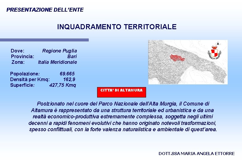 PRESENTAZIONE DELL’ENTE INQUADRAMENTO TERRITORIALE Dove: Regione Puglia Provincia: Bari Zona: Italia Meridionale Popolazione: 69.