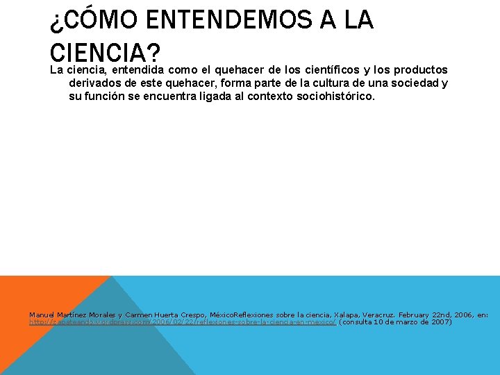 ¿CÓMO ENTENDEMOS A LA CIENCIA? La ciencia, entendida como el quehacer de los científicos