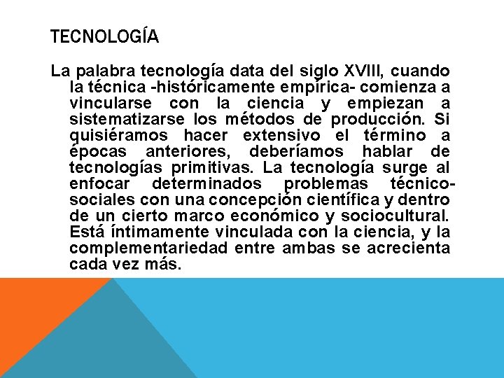 TECNOLOGÍA La palabra tecnología data del siglo XVIII, cuando la técnica -históricamente empírica- comienza