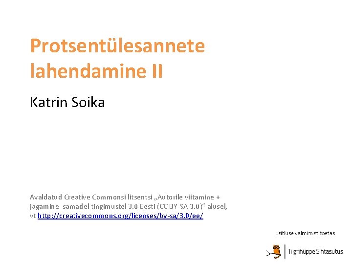 Protsentülesannete lahendamine II Katrin Soika Avaldatud Creative Commonsi litsentsi „Autorile viitamine + jagamine samadel