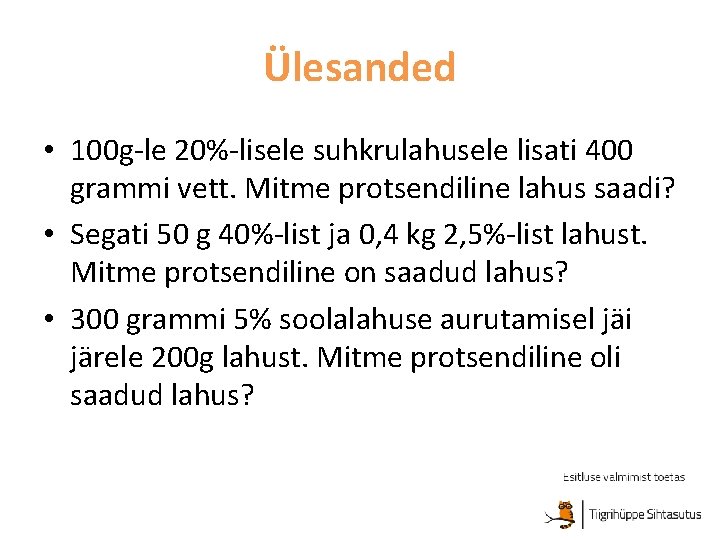 Ülesanded • 100 g-le 20%-lisele suhkrulahusele lisati 400 grammi vett. Mitme protsendiline lahus saadi?