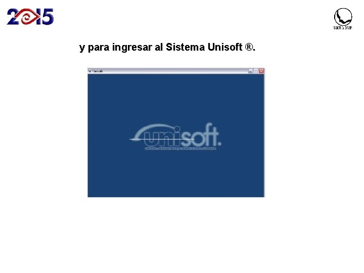 y para ingresar al Sistema Unisoft ®. 