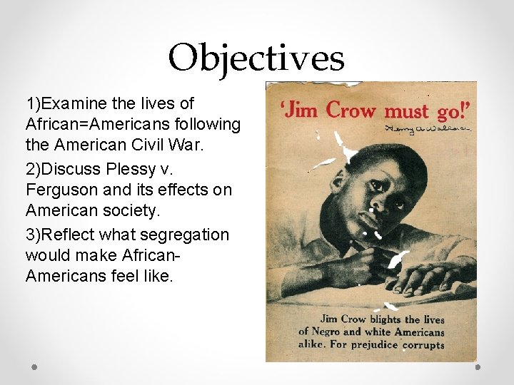 Objectives 1)Examine the lives of African=Americans following the American Civil War. 2)Discuss Plessy v.