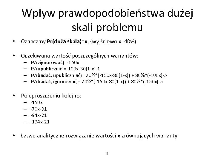 Wpływ prawdopodobieństwa dużej skali problemu • Oznaczmy Pr(duża skala)=x, (wyjściowo x=40%) • Oczekiwana wartość Wpływ prawdopodobieństwa dużej skali problemu • Oznaczmy Pr(duża skala)=x, (wyjściowo x=40%) • Oczekiwana wartość