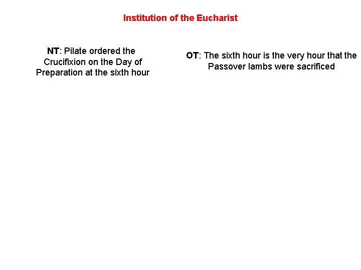 Institution of the Eucharist NT: Pilate ordered the Crucifixion on the Day of Preparation