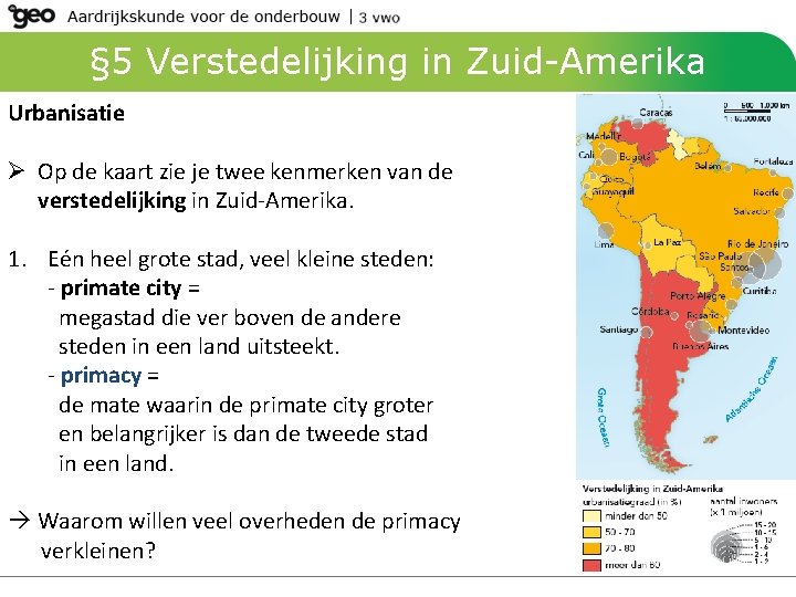 § 5 Verstedelijking in Zuid-Amerika Urbanisatie Ø Op de kaart zie je twee kenmerken