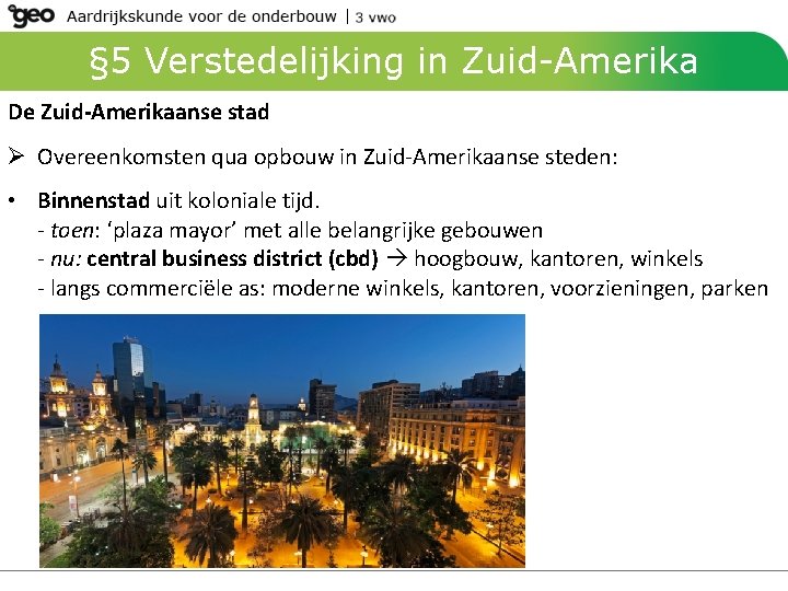 § 5 Verstedelijking in Zuid-Amerika De Zuid-Amerikaanse stad Ø Overeenkomsten qua opbouw in Zuid-Amerikaanse