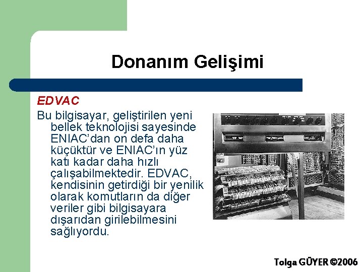 Donanım Gelişimi EDVAC Bu bilgisayar, geliştirilen yeni bellek teknolojisi sayesinde ENIAC’dan on defa daha