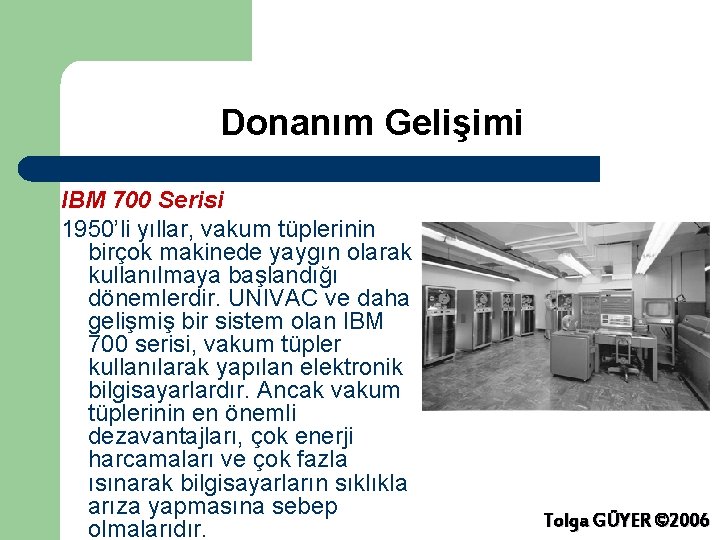 Donanım Gelişimi IBM 700 Serisi 1950’li yıllar, vakum tüplerinin birçok makinede yaygın olarak kullanılmaya