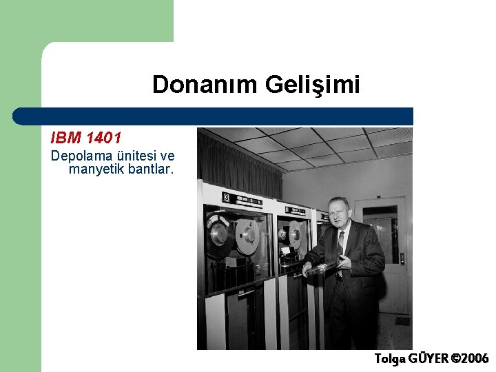 Donanım Gelişimi IBM 1401 Depolama ünitesi ve manyetik bantlar. Tolga GÜYER © 2006 