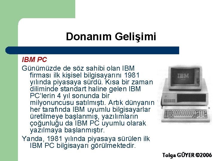 Donanım Gelişimi IBM PC Günümüzde de söz sahibi olan IBM firması ilk kişisel bilgisayarını