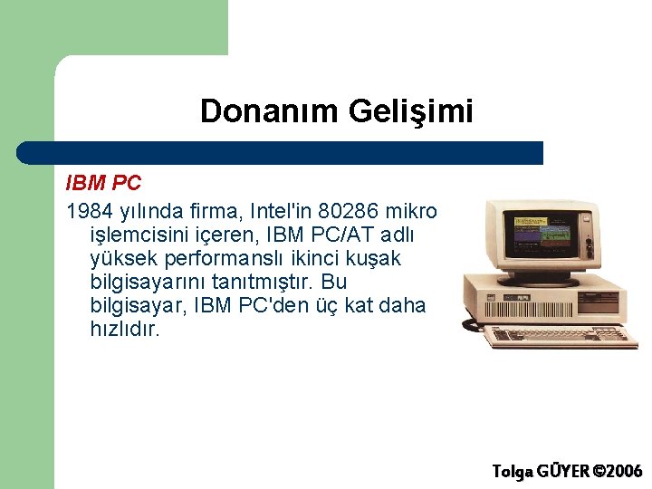 Donanım Gelişimi IBM PC 1984 yılında firma, Intel'in 80286 mikro işlemcisini içeren, IBM PC/AT