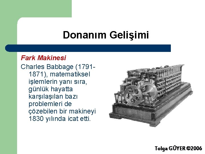 Donanım Gelişimi Fark Makinesi Charles Babbage (17911871), matematiksel işlemlerin yanı sıra, günlük hayatta karşılan