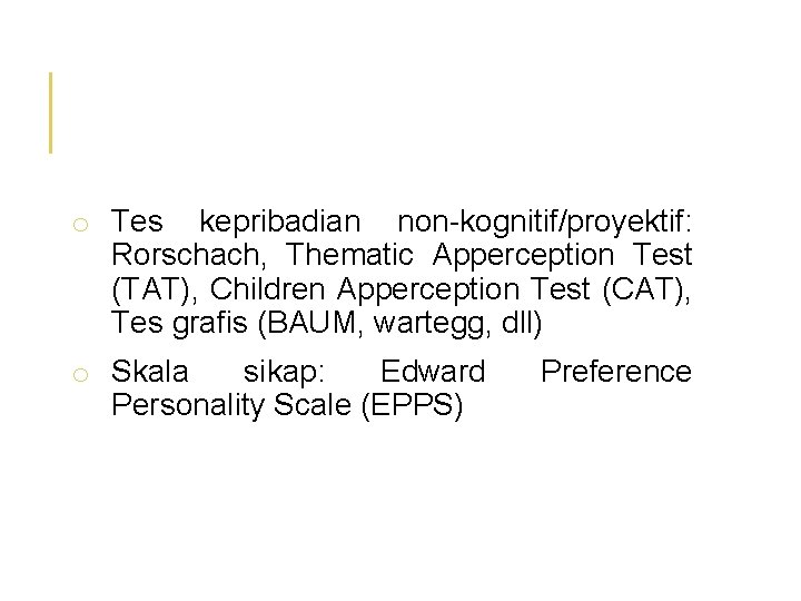 o Tes kepribadian non-kognitif/proyektif: Rorschach, Thematic Apperception Test (TAT), Children Apperception Test (CAT), Tes