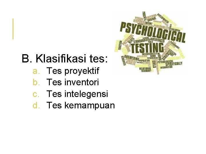 B. Klasifikasi tes: a. b. c. d. Tes proyektif Tes inventori Tes intelegensi Tes
