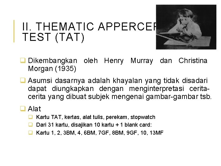 II. THEMATIC APPERCEPTION TEST (TAT) q Dikembangkan oleh Henry Murray dan Christina Morgan (1935)