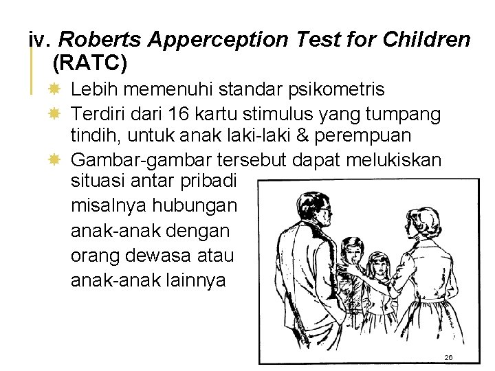 iv. Roberts Apperception Test for Children (RATC) Lebih memenuhi standar psikometris Terdiri dari 16