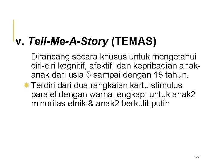 v. Tell-Me-A-Story (TEMAS) Dirancang secara khusus untuk mengetahui ciri-ciri kognitif, afektif, dan kepribadian anak