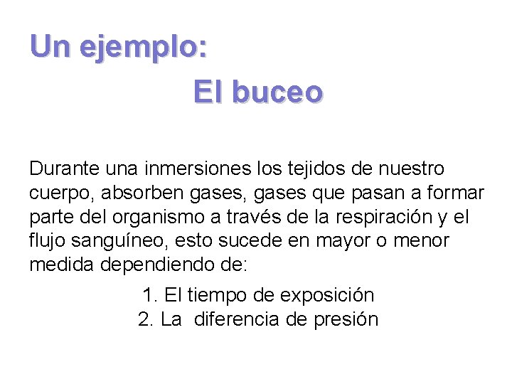 Un ejemplo: El buceo Durante una inmersiones los tejidos de nuestro cuerpo, absorben gases,