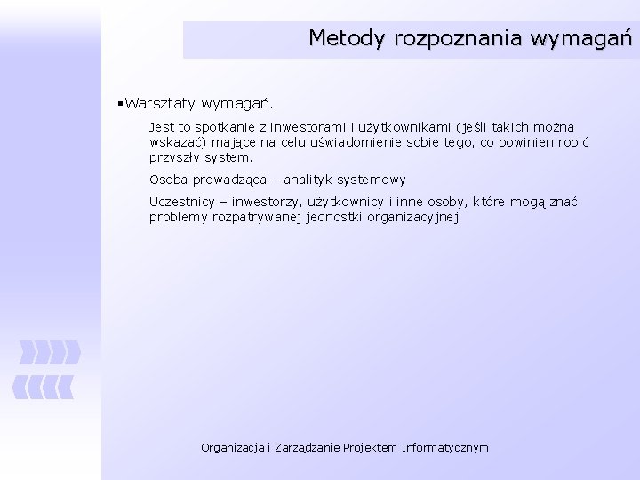 Metody rozpoznania wymagań §Warsztaty wymagań. Jest to spotkanie z inwestorami i użytkownikami (jeśli takich